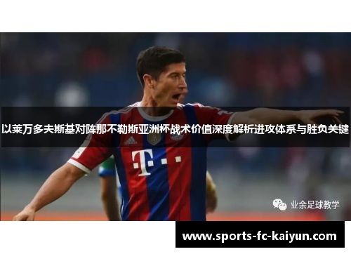以莱万多夫斯基对阵那不勒斯亚洲杯战术价值深度解析进攻体系与胜负关键