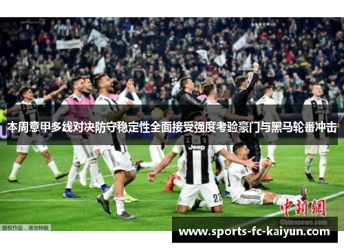 本周意甲多线对决防守稳定性全面接受强度考验豪门与黑马轮番冲击