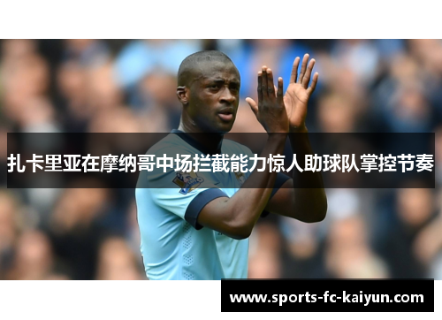 扎卡里亚在摩纳哥中场拦截能力惊人助球队掌控节奏