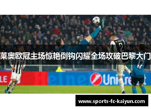 莱奥欧冠主场惊艳倒钩闪耀全场攻破巴黎大门