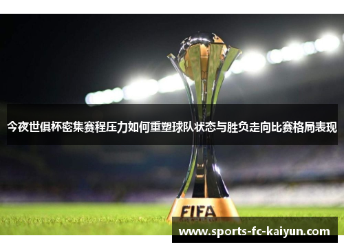 今夜世俱杯密集赛程压力如何重塑球队状态与胜负走向比赛格局表现